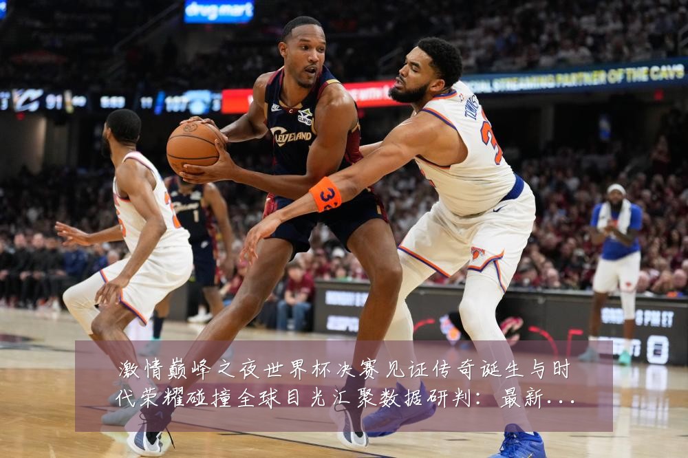 激情巅峰之夜世界杯决赛见证传奇诞生与时代荣耀碰撞全球目光汇聚数据研判:最新赛事动态与深度分析